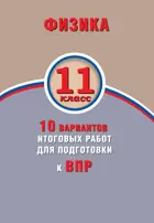 Всероссийские проверочные работы (ВПР). Физика. 11 класс. 10 вариантов итоговых работ.
