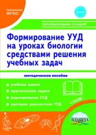 Формирование УУД учащихся на уроках биологии средствами решения учебных задач. Методическое пособие.