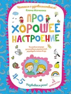 4-5 лет. Про хорошее настроение. Волшебная тетрадь для рисования, размышлений, разговоров и чтения.