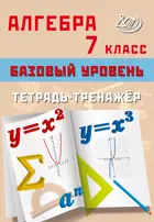 Алгебра. 7 класс. Тетрадь-тренажер. Базовый уровень.