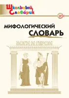 Мифологический словарь. Боги и герои. 1-4 класс. Школьный словарик.