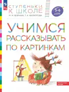 Учимся рассказывать по картинкам. 5-6 лет. Ступеньки к школе.