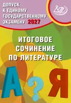 ЕГЭ-2027. Литература. Итоговое сочинение по литературе. Допуск к ЕГЭ.