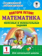 Математика. 1 класс. Повтори летом! Полезные и увлекательные задания.