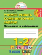 Математика и информатика. 1-2 класс. Учимся решать комбинаторные задачи. Рабочая тетрадь.
