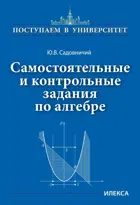 Алгебра. 9-11 класс. Самостоятельные и контрольные задания. Поступаем в Университет.